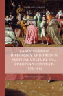 Early Modern Diplomacy and French Festival Culture in a European Context, 1572-1615 (Rulers & Elites #20) By Bram Van Leuveren Cover Image