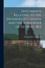 Documents Relating to the Invasion of Canada and the Surrender of Detroit, 1812 By Public Archives of Canada (Created by) Cover Image
