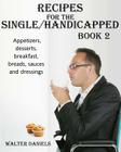 Recipes For Single/Handicapped Book Two: Appetizers, Desserts, Breakfast, breads, sauces and dressings By Walter Daniels Cover Image