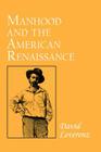 Manhood and the American Renaissance: The Rhetoric of Narrative in Fiction and Film By David Leverenz Cover Image