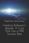 Healing Parkinson's disease: A Cure That Has a 91% Success Rate By Stephane Letourneau Cover Image