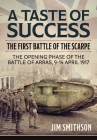 A Taste of Success: The First Battle of the Scarpe. the Opening Phase of the Battle of Arras 9-14 April 1917 (Wolverhampton Military Studies) By Jim Smithson Cover Image