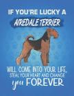 If You're Lucky A Airedale Terrier Will Come Into Your Life, Steal Your Heart And Change You Forever: Composition Notebook for Dog and Puppy Lovers By Critter Lovers Creations Cover Image