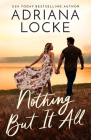 Nothing But It All By Adriana Locke Cover Image