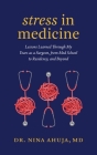 Stress in Medicine: Lessons Learned Through My Years as a Surgeon, from Med School to Residency, and Beyond By Nina Ahuja Cover Image