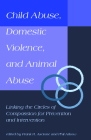 Child Abuse, Domestic Violence, and Animal Abuse: Linking the Circles of Compassion For Prevention and Intervention (New Directions in the Human-Animal Bond) By Phil Arkow (Editor), Frank R. Ascione (Editor) Cover Image