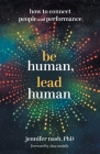 Be Human, Lead Human: How to Connect People and Performance By Jennifer Nash Cover Image