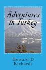 Adventures in Turkey: Two Journeys covering West to East By Howard D. Richards Cover Image