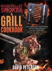 Wood Pellet Smoker And Grill Cookbook.: Over 400 Flavorful, Easy-to-Cook and Time-Saving Recipes For Your Perfect BBQ, Smoke, Grill, Roast, and Bake E Cover Image