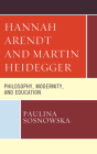 Hannah Arendt and Martin Heidegger: Philosophy, Modernity, and Education By Paulina Sosnowska Cover Image