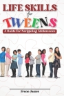 LIfE SKILLS FOR TWEENS: A Guide to Navigating Adolescence Cover Image
