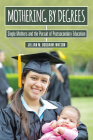 Mothering by Degrees: Single Mothers and the Pursuit of Postsecondary Education (The American Campus) By Jillian M. Duquaine-Watson Cover Image