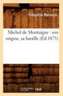 Michel de Montaigne: Son Origine, Sa Famille (Éd.1875) (Litterature) By Théophile Malvezin Cover Image