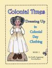 Colonial Times Dressing Up in Colonial Day Clothing By Ruth Ingamaj Korolyshyn Cover Image