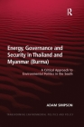 Energy, Governance and Security in Thailand and Myanmar (Burma): A Critical Approach to Environmental Politics in the South (Transforming Environmental Politics and Policy) By Adam Simpson Cover Image