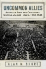 Uncommon Allies: American Jews and Christians Uniting Against Hitler, 1933-1945 Cover Image