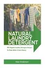 Natural Laundry Detergent: DIY Organic Laundry Detergent Recipes To Clean Better & Save Money By Kate Anderson Cover Image