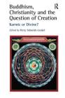 Buddhism, Christianity and the Question of Creation: Karmic or Divine? Cover Image