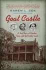 Goat Castle: A True Story of Murder, Race, and the Gothic South By Karen L. Cox Cover Image