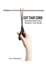 Cut That Cord: Bondage Breaking Prayers That Work By Tami Hernandez Cover Image