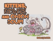 Kittens, Flowers, and Onion Soup! By Melinda Eplin Griffith Cover Image