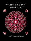 Valentine's Day Mandala: An Adult Coloring Book For Valentine's Day. Valentines Day Coloring Book With Beautiful And Unique Mandalas About Love By Moart Publishing Cover Image
