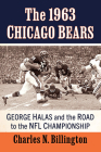 The 1963 Chicago Bears: George Halas and the Road to the NFL Championship By Charles N. Billington Cover Image