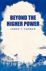 Beyond the Higher Power By James T. Harman Cover Image