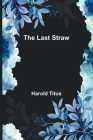 The Last Straw By Harold Titus Cover Image