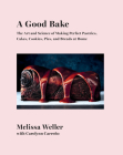 A Good Bake: The Art and Science of Making Perfect Pastries, Cakes, Cookies, Pies, and Breads at Home: A Cookbook By Melissa Weller, Carolynn Carreno Cover Image