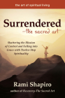 Surrendered--The Sacred Art: Shattering the Illusion of Control and Falling Into Grace with Twelve-Step Spirituality (Art of Spiritual Living) By Rami Shapiro Cover Image