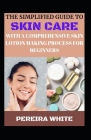 The Simplfied Guide To Skin Care With A Comprehensive Skin Lotion Making Process For Beginners Cover Image
