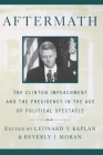 Aftermath: The Clinton Impeachment and the Presidency in the Age of Political Spectacle (Critical America #7) By Leonard V. Kaplan, Beverly Moran (Editor) Cover Image