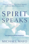Spirit Speaks: A Step-By-Step & Evidence-Based Approach to Genuine Spirit Communication By Michael Mayo Cover Image