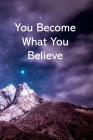 You Become What You Believe: College Ruled Notebook - With Inspirational Sayings On Each Page - Stunning Mountaintop Framed In A Purplish Sky Cover Image