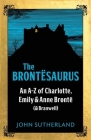 The Brontësaurus: An A-Z of Charlotte, Emily and Anne Brontë (and Branwell) By John Sutherland Cover Image