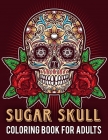 Sugar Skull Coloring Book For Adults: Dia de Los Muertos Books Sugar Skulls Day of the Dead Skull Art 50 Plus Designs for Anti-Stress and Easy Pattern By Brown Press Cover Image