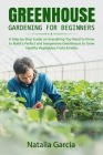 Greenhouse Gardening for Beginners: A Step-by-Step Guide on Everything You Need to Know to Build a Perfect and Inexpensive Greenhouse to Grow Healthy By Natalia Garcia Cover Image