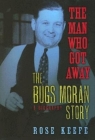 The Man Who Got Away: The Bugs Moran Story: A Biography Cover Image