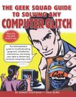 The Geek Squad Guide to Solving Any Computer Glitch: The Technophobe's Guide to Troubleshooting, Equipment, Installation, Maintenance, and Saving Your Data in Almost Any Personal Computing Crisis Cover Image