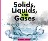 Solids, Liquids, and Gases By Maddie Spalding Cover Image