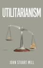 Utilitarianism: The Original 1863 Edition As Found in Fraser's Magazine By John Stuart Mill Cover Image