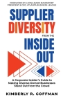 Supplier Diversity from the Inside Out: A Corporate Insider's Guide to Making Diverse-Owned Businesses Stand Out from the Crowd By Kimberly R. Coffman Cover Image