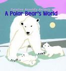 A Polar Bear's World (Caroline Arnold's Animals) By Caroline Arnold, Caroline Arnold (Illustrator) Cover Image