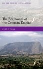 The Beginnings of the Ottoman Empire (Oxford Studies in Byzantium) By Clive Foss Cover Image