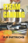 Steam Canning: Types of Steam Canners and How to Use Them By P. P. Patricks Cover Image