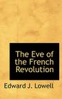 The Eve of the French Revolution By Edward J. Lowell Cover Image