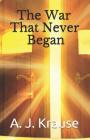 The War That Never Began By A. J. Krause Cover Image