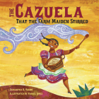 The Cazuela That the Farm Maiden Stirred By Samantha R. Vamos, Rafael López (Illustrator) Cover Image