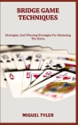 Bridge Game Techniques: Strategies, And Winning Strategies For Mastering The Game By Miguel Tyler Cover Image
